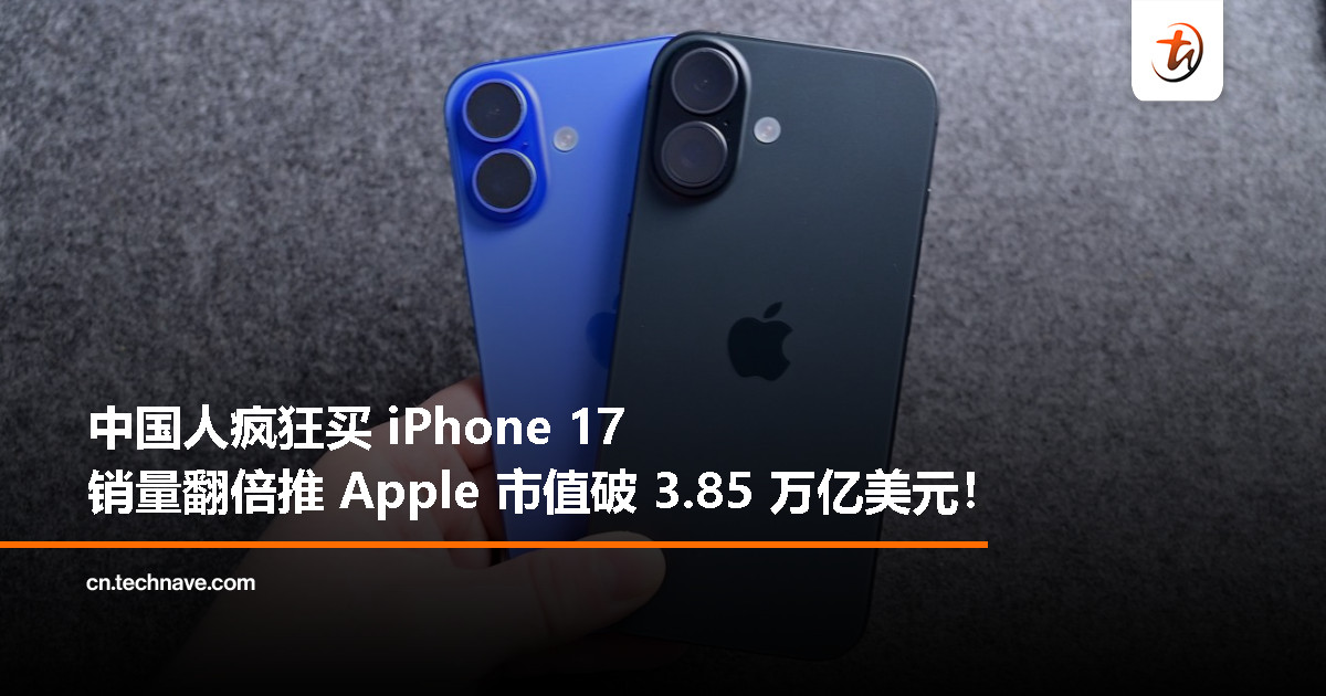 iPhone 17销量在华近乎翻倍，高性价比成关键驱动力　苹果总市值飙至3.85万亿美元创历史新高