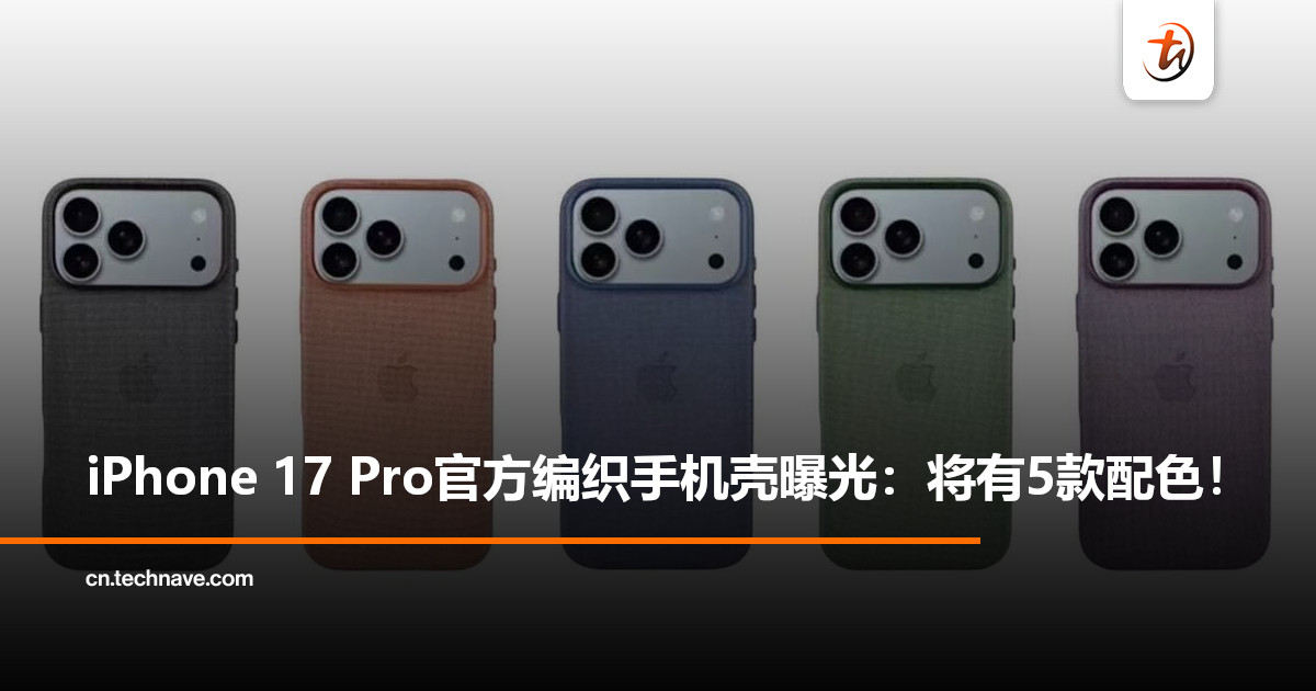 iPhone 17 Pro系列新壳曝光：将采用全新TechWoven编织材质，共五款配色！