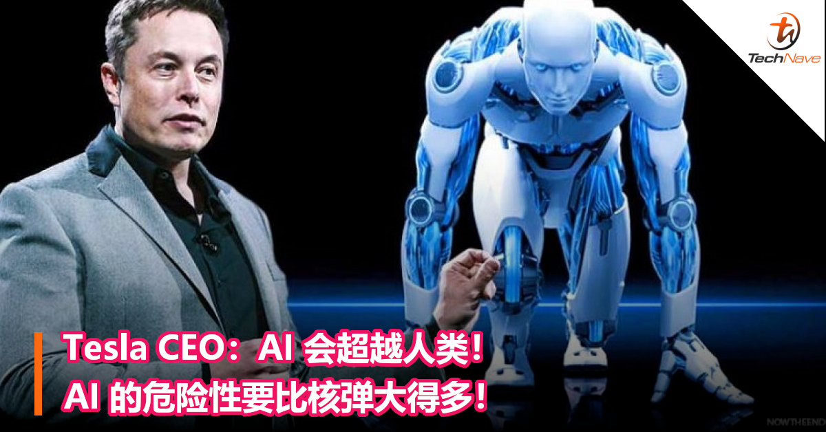 Tesla CEO：AI 会超越人类！AI 的危险性要比核弹大得多！