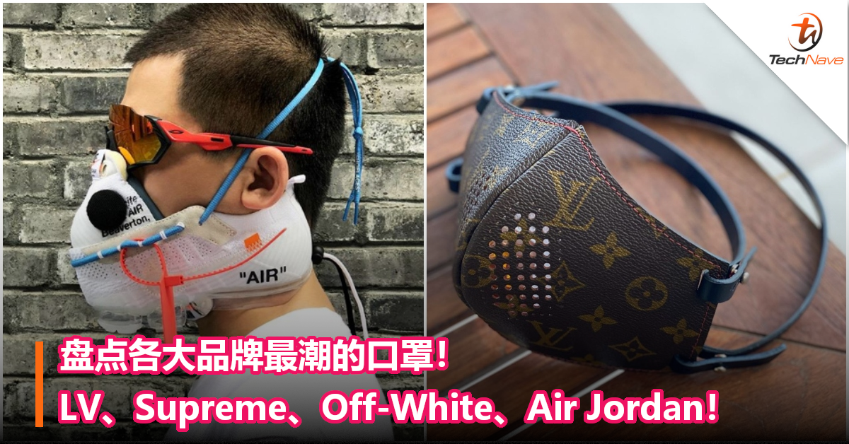 盘点各大品牌最潮的口罩！LV、Supreme、Off-White、Air Jordan！