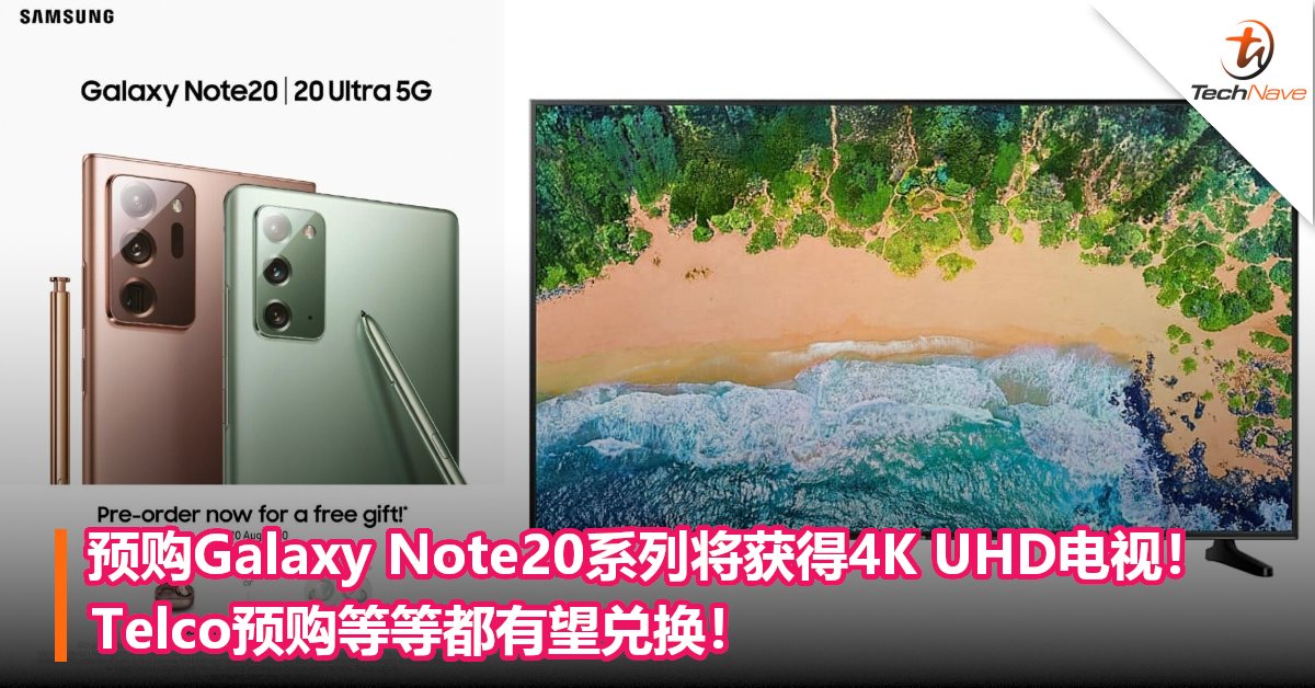 预购Samsung Galaxy Note20系列有望获得4K UHD电视！Telco预购等等都有望兑换！