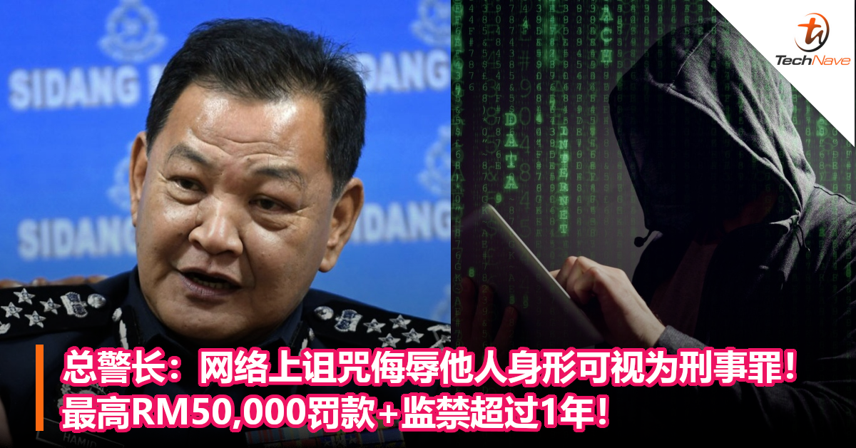 总警长：网络上诅咒侮辱他人身形可视为刑事罪！最高RM50,000罚款+监禁超过1年！