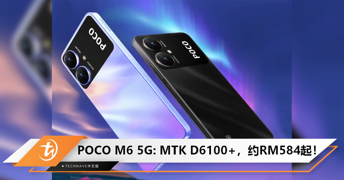 POCO M6 5G发布：Dimensity 6100+ 和 50MP主摄，售价约RM584起！