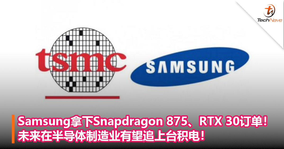 Samsung拿下Snapdragon 875、RTX 30订单！未来在半导体制造业有望追上台积电！