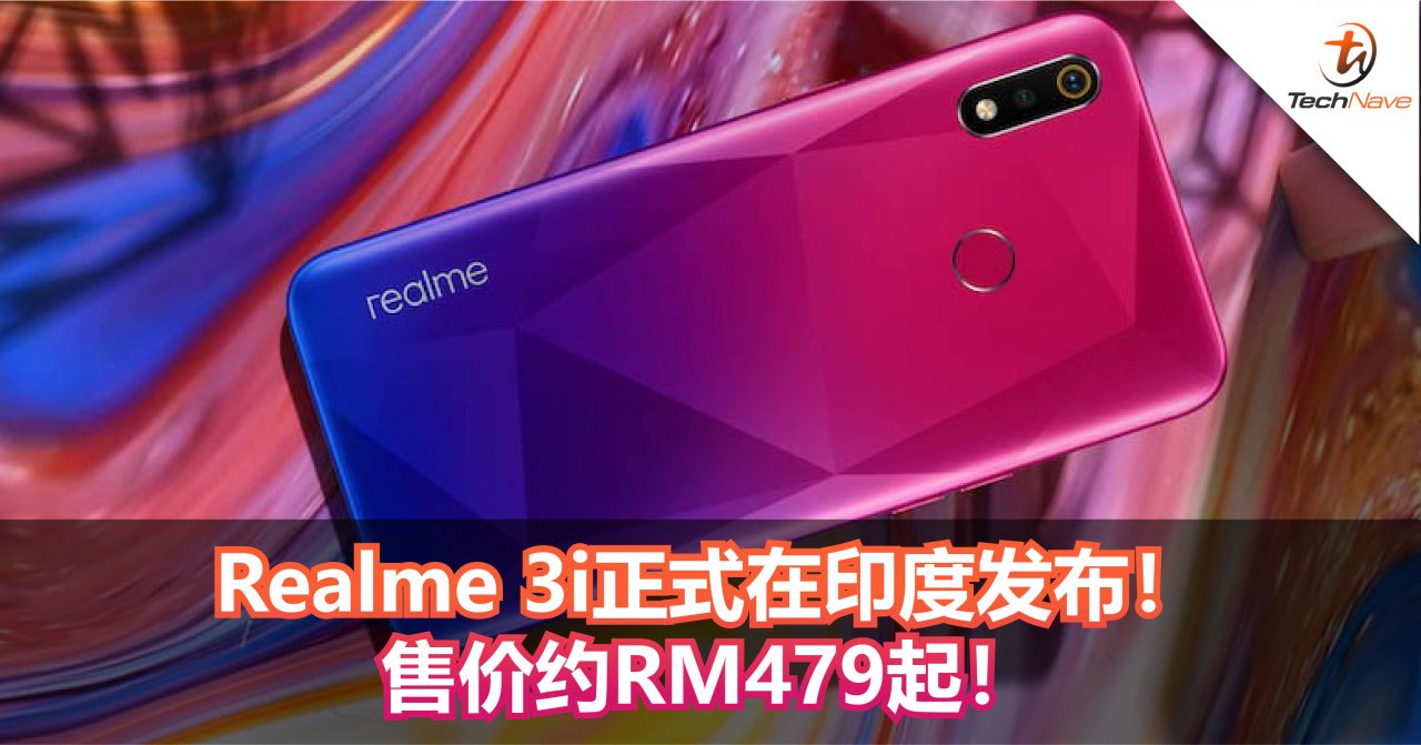 Realme 3i正式发布！4230mAh+水滴屏！售价约RM479！