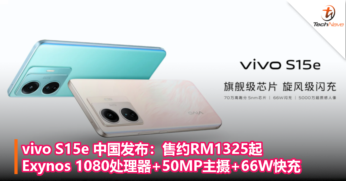 vivo S15e 中国发布：售约RM1325起！Exynos 1080处理器+50MP主摄+66W快充！