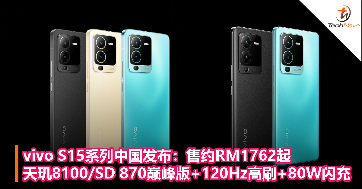 vivo S15系列中国发布：售约RM1762起，天玑8100/SD 870巅峰版+120Hz高刷+80W闪充！