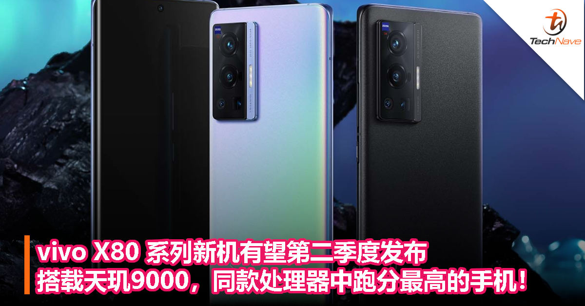 vivo X80 系列新机有望第二季度发布：搭载天玑9000，同款处理器中跑分最高的手机！