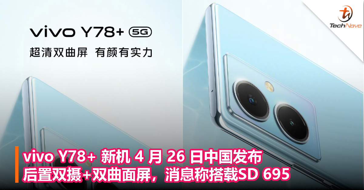 vivo Y78+ 新机 4 月 26 日中国发布：后置双摄+双曲面屏，消息称搭载 Snapdragon 695 处理器