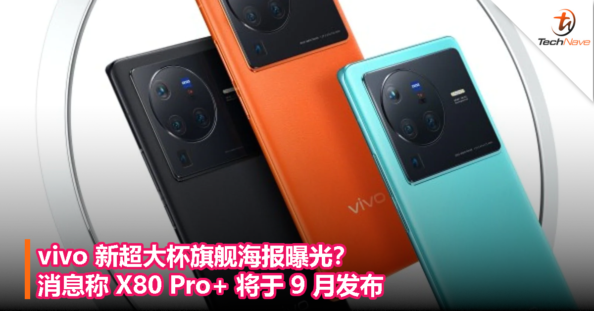 vivo 新超大杯旗舰海报曝光？ 消息称 X80 Pro+ 将于 9 月发布