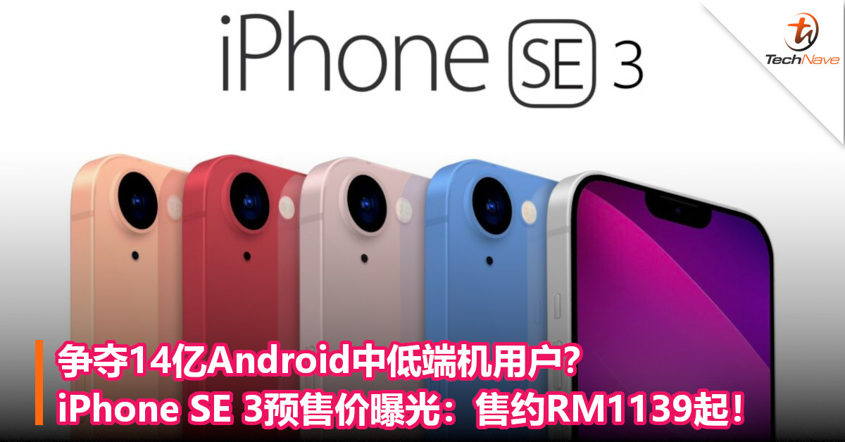 争夺14亿Android中低端机用户？iPhone SE 3预售价曝光：售约RM1139起！