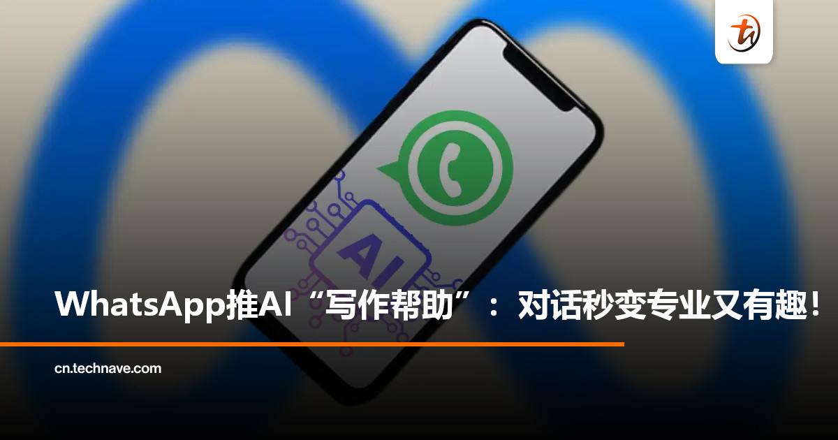 WhatsApp推出AI“写作帮助”功能：可改写、校对与调整语气