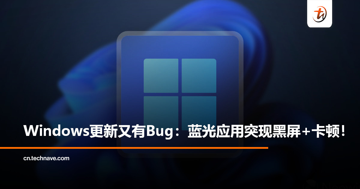 没有Bug就不算更新？Win11更新导致蓝光应用突现黑屏+卡顿！