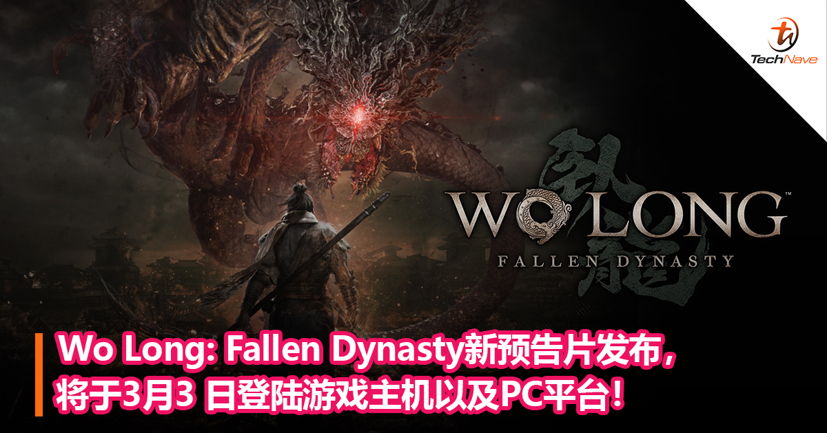 Wo Long: Fallen Dynasty新预告片发布，将于3月3 日登陆游戏主机以及PC平台！