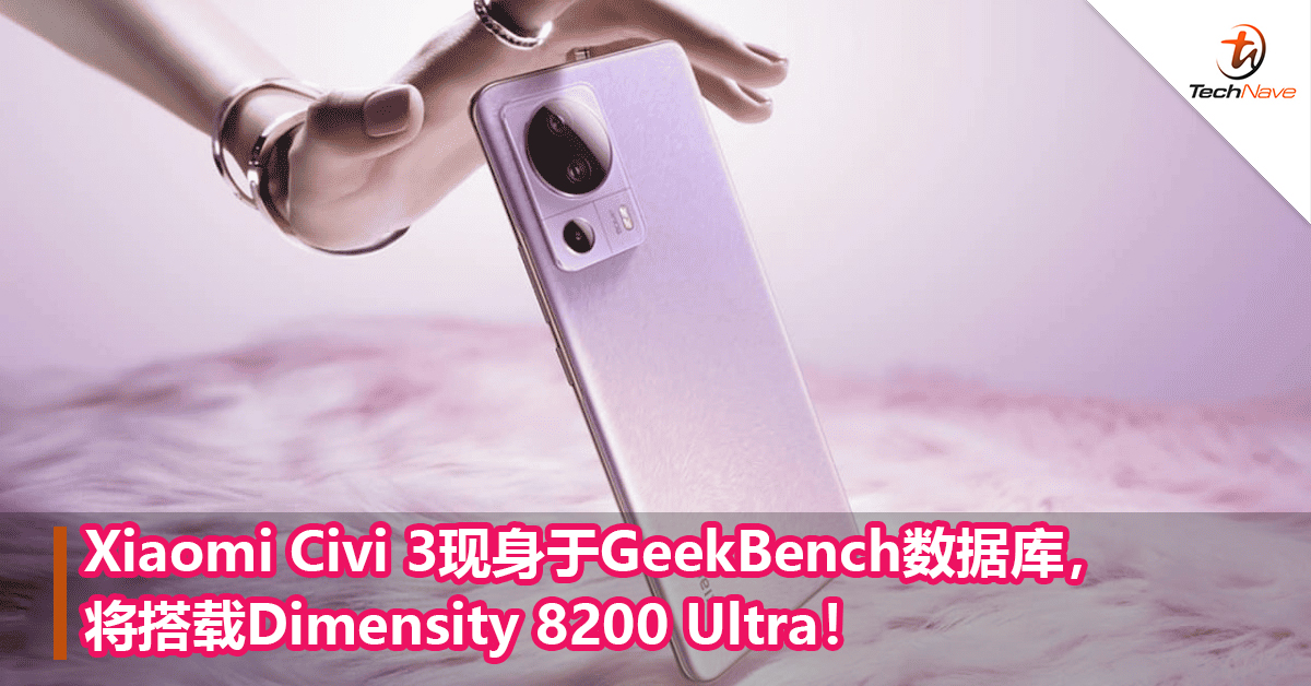 Xiaomi Civi 3现身于GeekBench数据库，将搭载Dimensity 8200 Ultra！