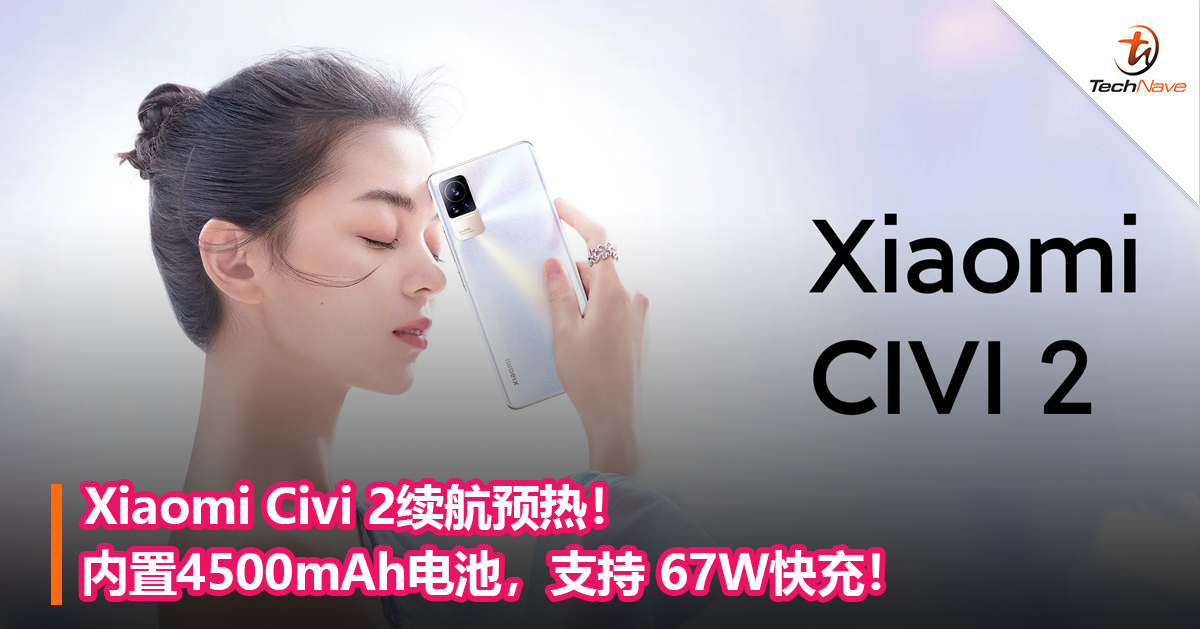 Xiaomi Civi 2续航预热！内置4500mAh电池，支持 67W快充！