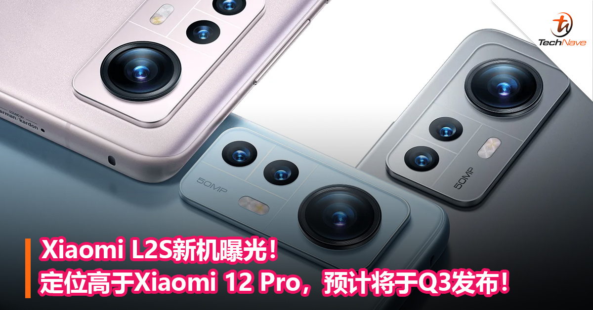 Xiaomi L2S新机曝光！定位高于Xiaomi 12 Pro，预计将于Q3发布！