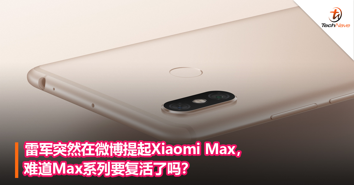 雷军突然在微博提起Xiaomi Max，难道Max系列要复活了吗？