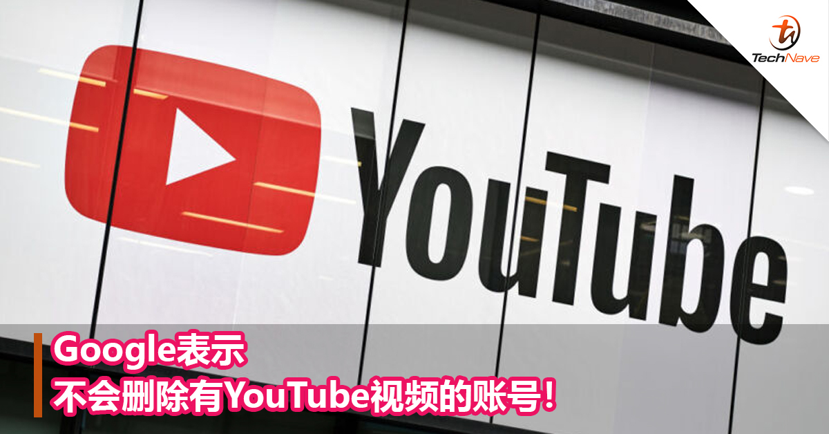 Google表示不会删除有YouTube视频的账号！