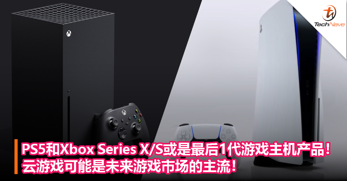 PS5和Xbox Series X/S或是最后1代游戏主机产品！云游戏可能是未来游戏市场的主流！
