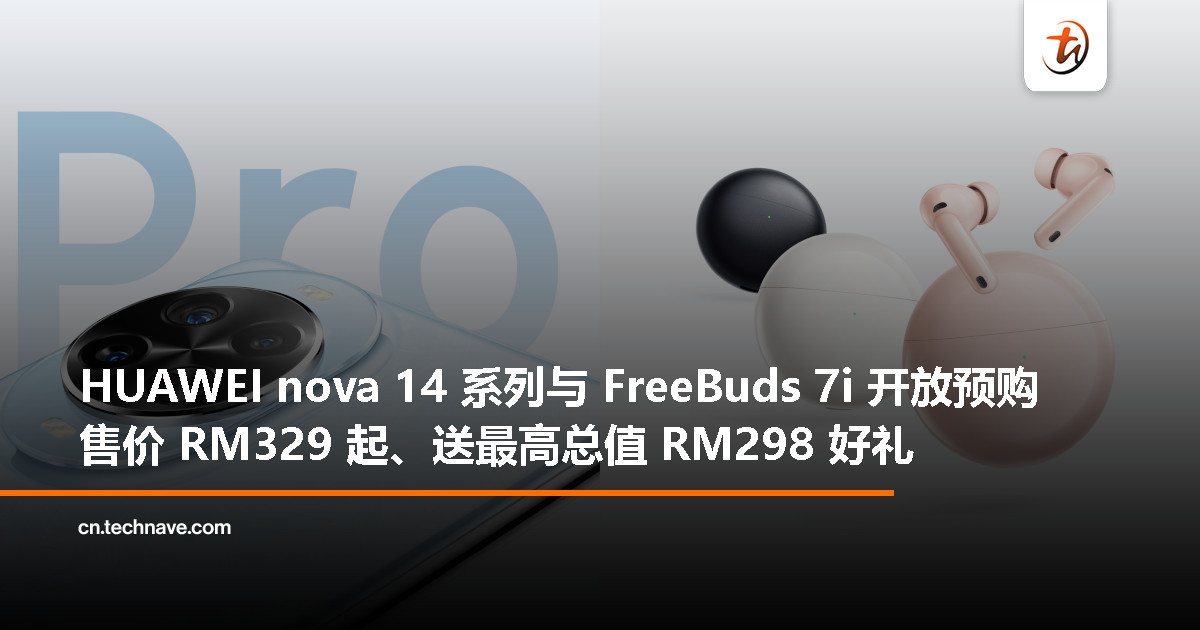 HUAWEI nova 14 系列 & FreeBuds 7i 宣布开启预购，起售价 RM329、送最高总值 RM298 好礼！