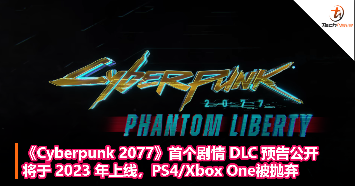 《Cyberpunk 2077》首个剧情 DLC 预告公开，将于 2023 年上线，PS4/Xbox One被抛弃