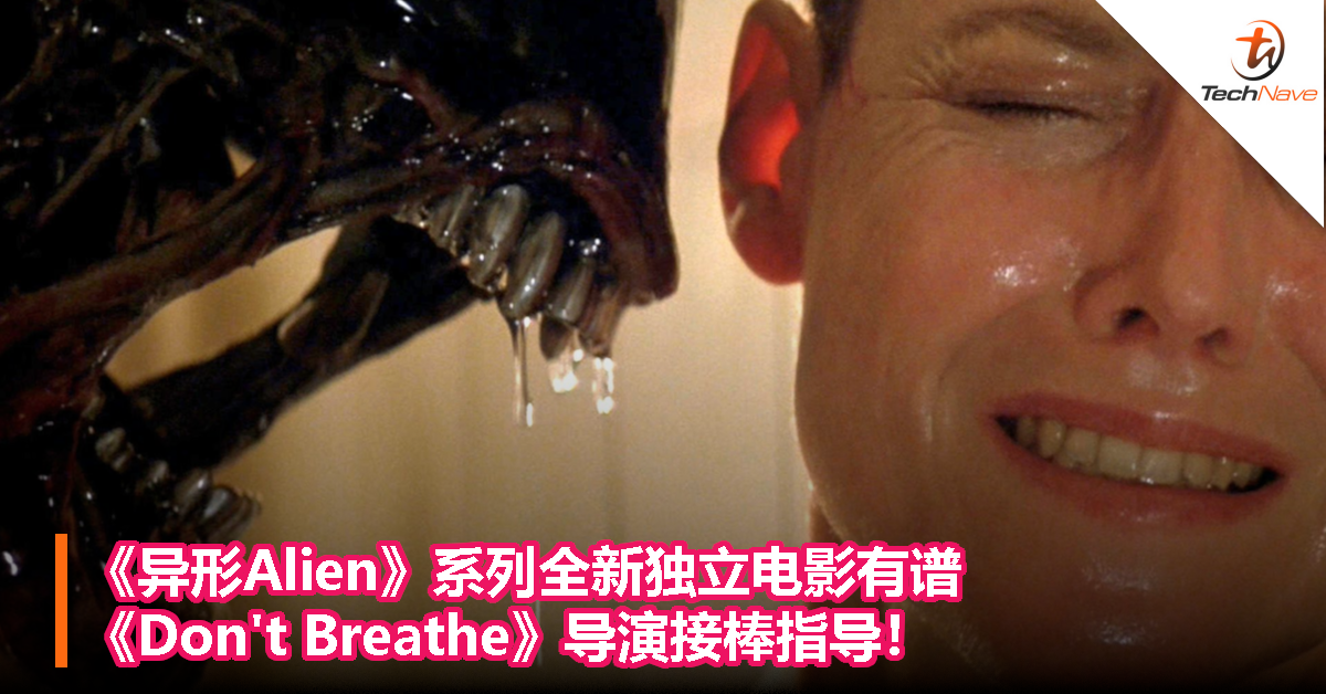 《异形Alien》系列全新独立电影有谱，《Don’t Breathe》导演接棒指导！