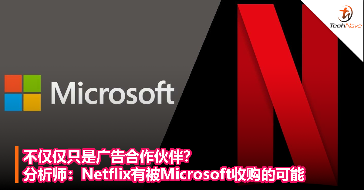 不仅仅只是广告合作伙伴？分析师：Netflix有被Microsoft收购的可能