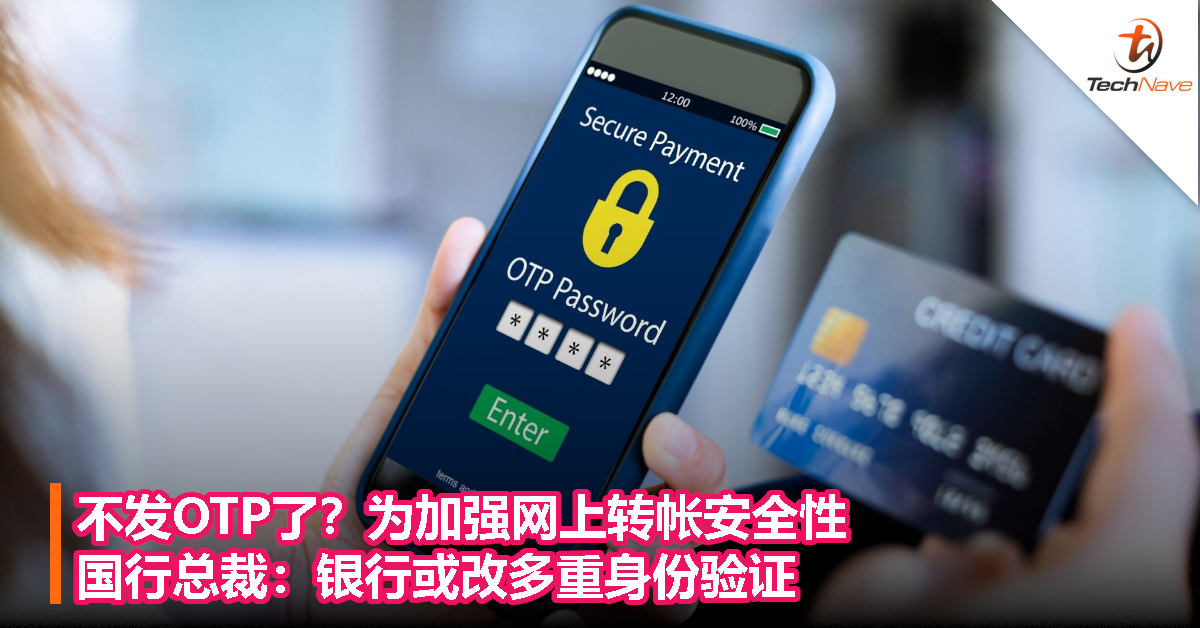 不发OTP了？为加强网上转帐安全性，国行总裁：银行或改多重身份验证