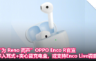 “为 Reno 而声”OPPO Enco R真无线耳机官宣：半入耳式设计+夹心蓝充电盒，或支持Enco Live调音