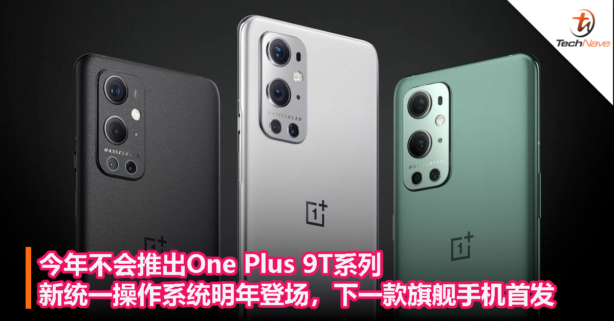今年不会推出One Plus 9T系列，新统一操作系统明年登场，下一款OnePlus旗舰手机首发！