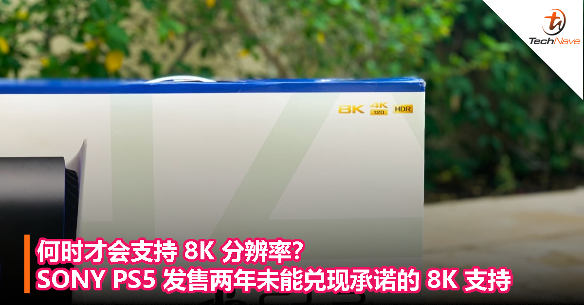 何时才会支持 8K 分辨率？SONY PS5 发售两年未能兑现承诺的 8K 支持