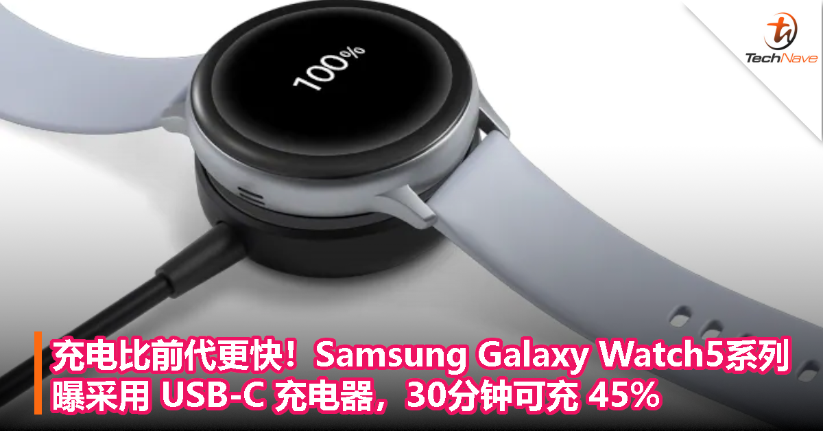 充电比上一代更快！Samsung Galaxy Watch5系列曝采用 USB-C 充电器，30分钟可充45%