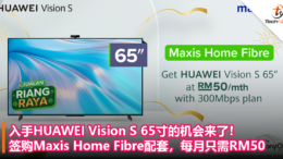 入手HUAWEI Vision S 65寸的机会来了！签购Maxis Home Fibre 300Mbps配套，每月只需RM50