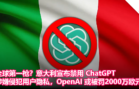 全球第一枪？意大利宣布禁用 ChatGPT，涉嫌侵犯用户隐私，OpenAI 或被罚2000万欧元
