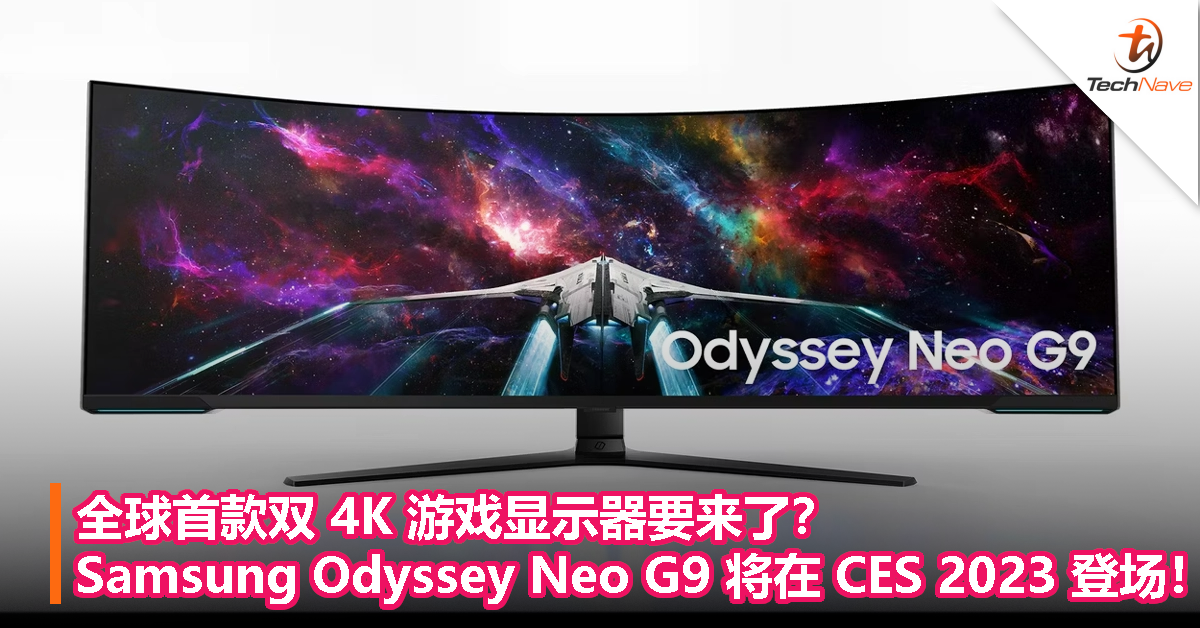 全球首款双 4K 游戏显示器要来了？Samsung Odyssey Neo G9 将在 CES 2023 登场！