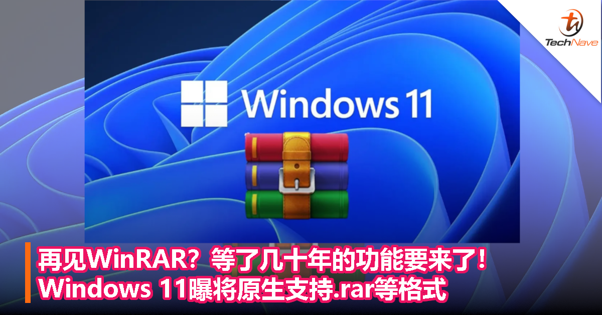 再见WinRAR？等了几十年的功能要来了！Windows 11曝将原生支持.rar等格式
