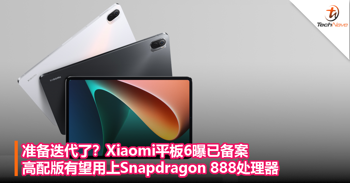 准备迭代了？Xiaomi平板6曝已备案，高配版有望用上Snapdragon 888处理器！
