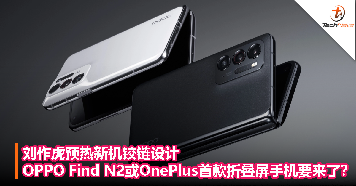 刘作虎预热新机铰链设计，OPPO Find N2或OnePlus首款折叠屏手机要来了？
