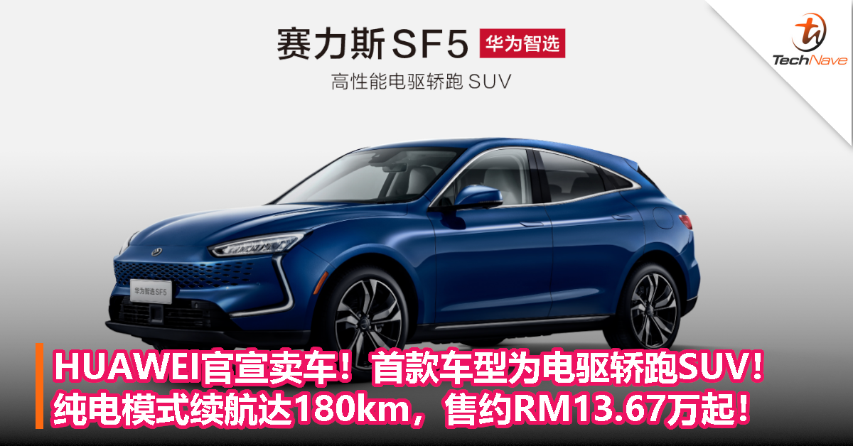HUAWEI官宣卖车！首款车型为电驱轿跑SUV！纯电模式续航达180km，售约RM13.73万起！