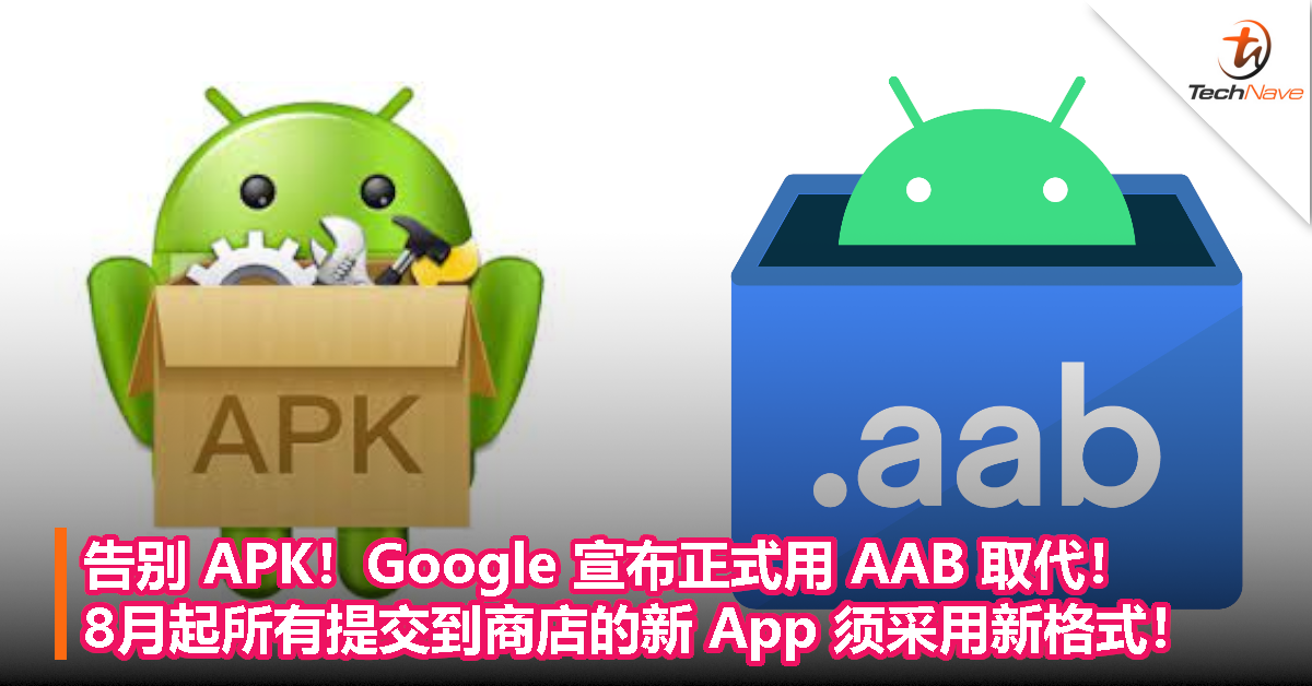 告别 APK！Google 宣布正式用 AAB 取代！8月起所有提交到商店的新 App 须采用新格式。