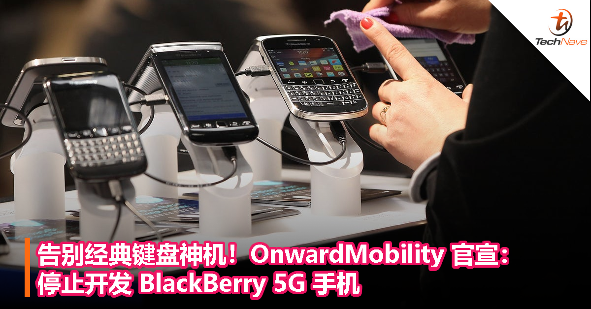 告别经典键盘神机！OnwardMobility 官宣：停止开发 BlackBerry 5G 手机！