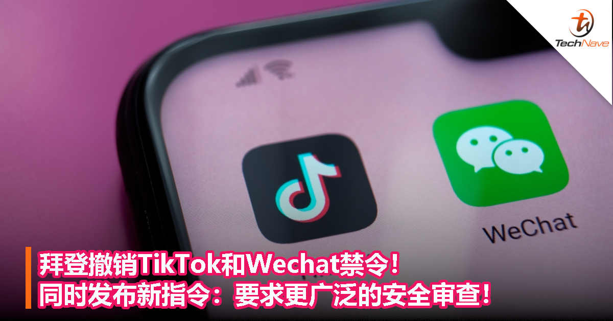 拜登撤销TikTok和Wechat禁令！同时发布新指令：要求更广泛的安全审查！