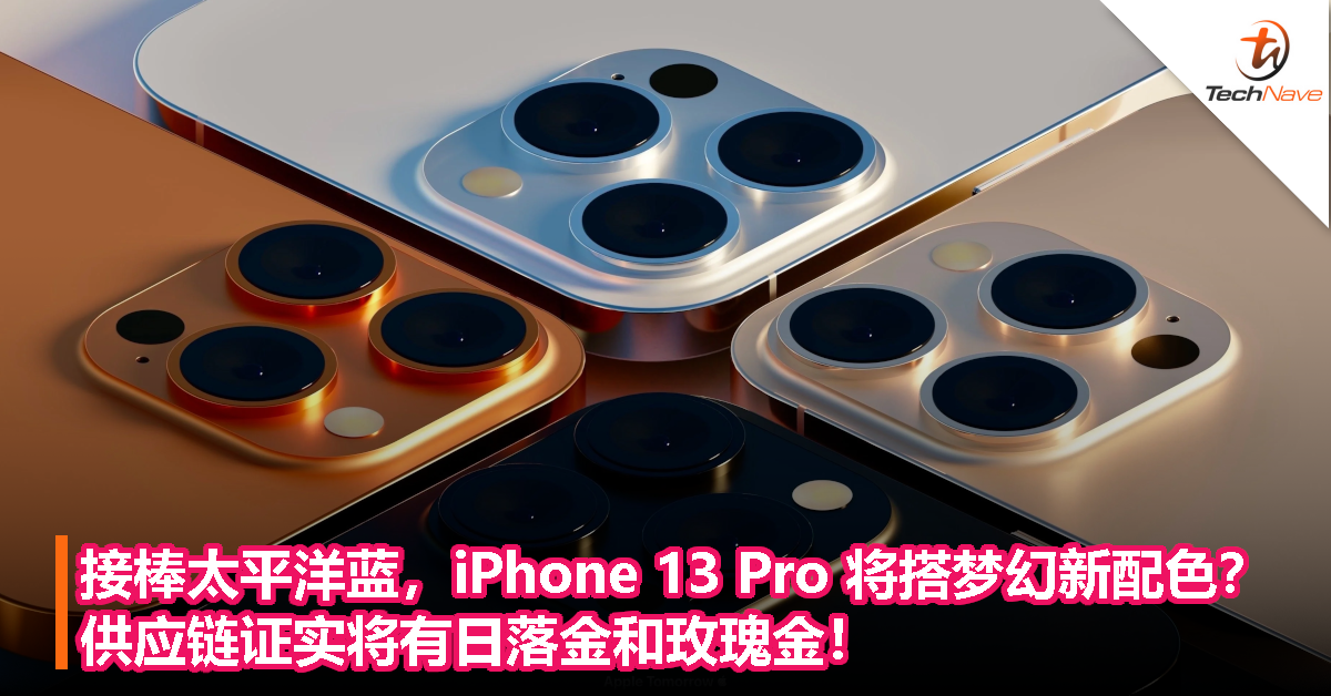 接棒太平洋蓝，iPhone 13 Pro 将搭梦幻新配色？供应链证实将有日落金和玫瑰金！