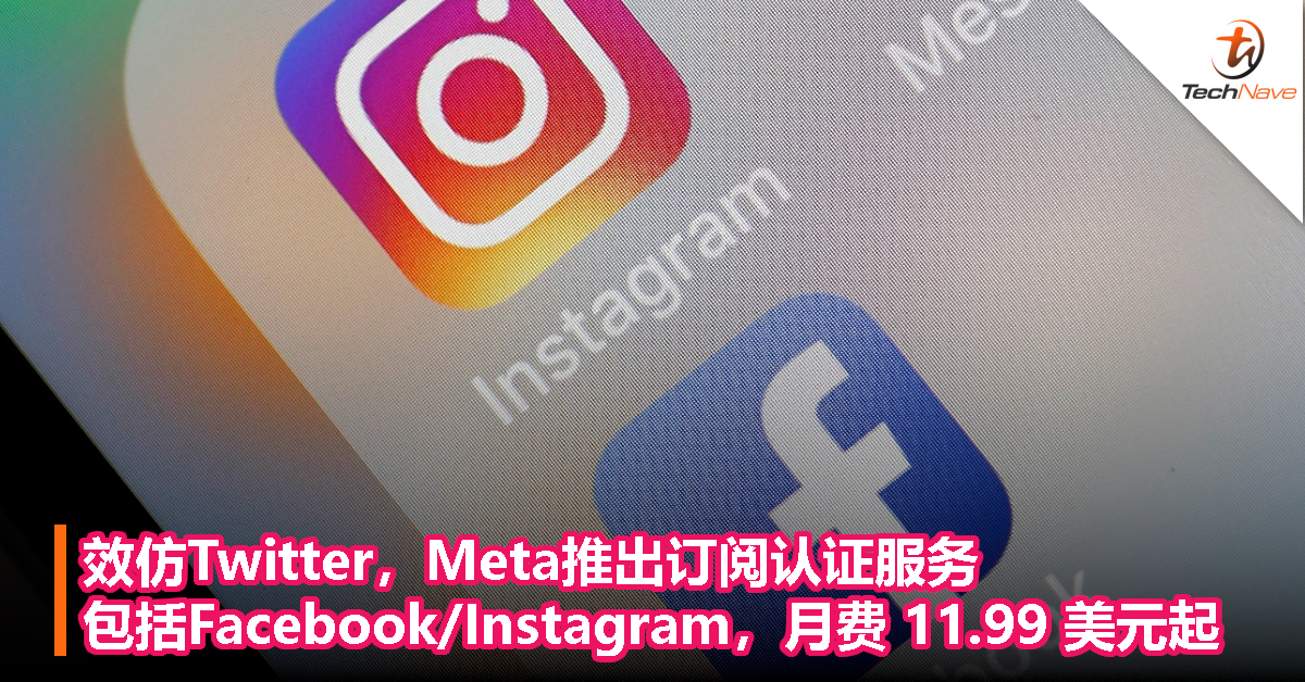 效仿Twitter，Meta推出订阅认证服务，包括Facebook/Instagram，月费 11.99 美元起