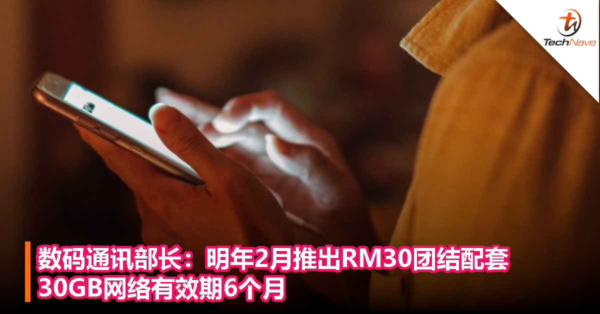 数码通讯部长：明年2月推出RM30团结配套，30GB网络有效期6个月
