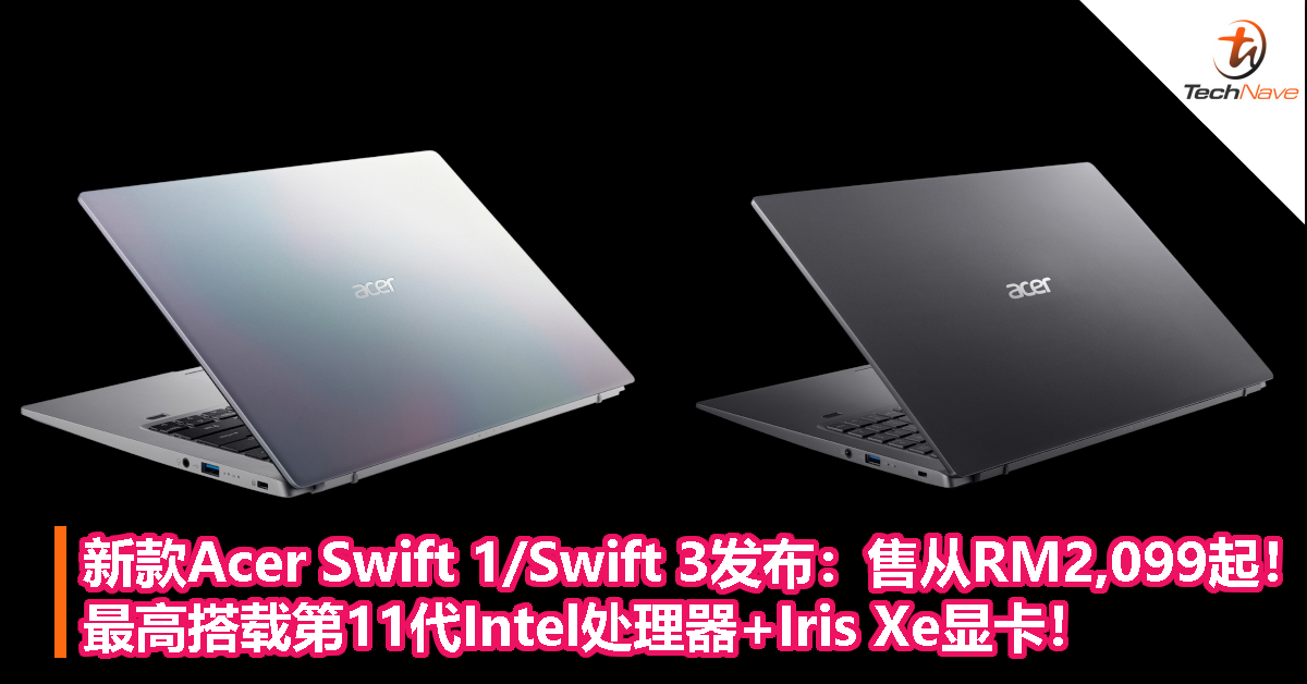 新款Acer Swift 1/Swift 3发布：售从RM2,099起！最高搭载第11代Intel处理器+Iris Xe显卡！