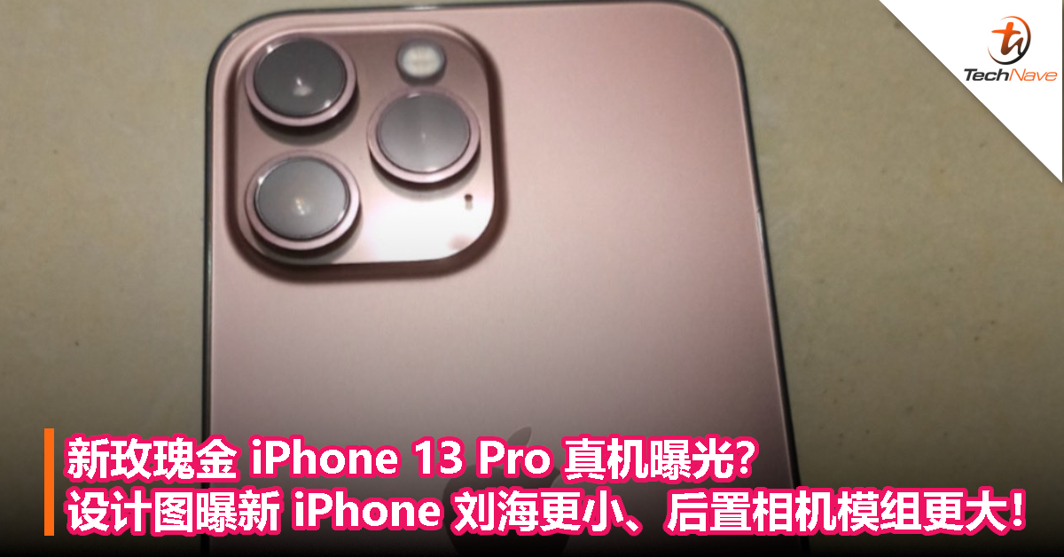 新玫瑰金 iPhone 13 Pro 真机曝光？设计图曝新 iPhone 刘海更小、后置相机模组更大！