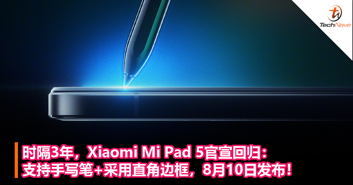 时隔3年，Xiaomi Mi Pad 5官宣回归：支持手写笔+采用直角边框，8月10日发布！
