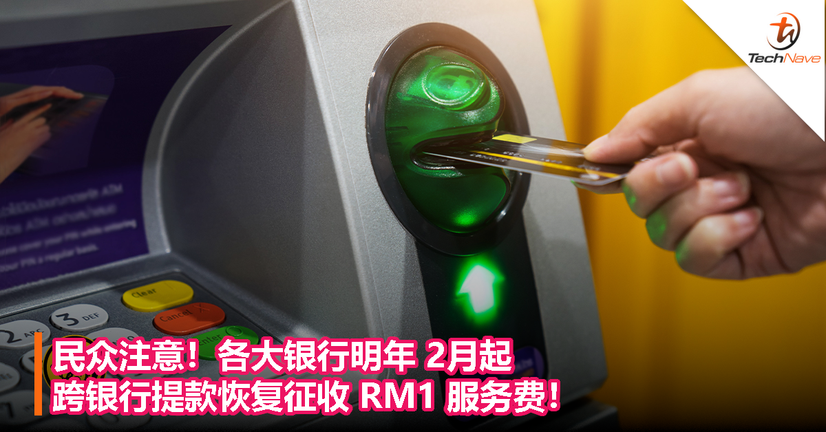 民众注意！各大银行明年 2月起 ，跨银行提款恢复征收 RM1 服务费！